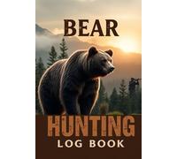 Bear Hunting Log Book: Record, Track, and Relive Your Hunting Adventures in the Wild