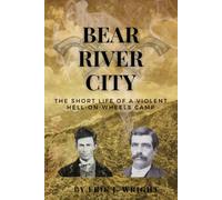 Bear River City: The Short Life of a Violent Hell-on-Wheels Camp