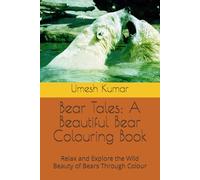 Bear Tales: A Beautiful Bear Colouring Book: Relax and Explore the Wild Beauty of Bears Through Colour