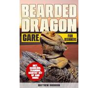 Bearded Dragon Care for Beginners: The Only Guide You’ll Ever Need (Seriously) to Build a Desert-Palace Habitat, Master Diet & Lighting, and Dodge the 10 Rookie Mistakes That Send Beardies to the Vet
