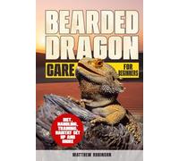 Bearded Dragon Care for Beginners: The Only Guide You’ll Ever Need (Seriously) to Build a Desert-Palace Habitat, Master Diet & Lighting, and Dodge the 10 Rookie Mistakes That Send Beardies to the Vet
