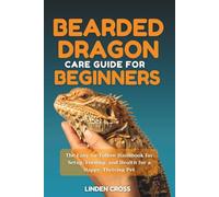 Bearded Dragon Care Guide for Beginners: The Easy-to-follow Handbook for Setup, Feeding, and Health for a Happy, Thriving pet