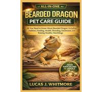 BEARDED DRAGON PET CARE GUIDE: All You Need to Know About Bearded Dragon, Including Habitat, Feeding, Health, Breeding, Enclosures, and Raising Healthy Hatchlings