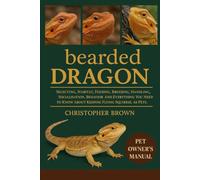 Bearded Dragon: The Complete Guide to Select, Care, Behavior, and Breeding