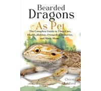 BEARDED DRAGONS AS PET: A Complete Guide to Their Care, Health, Habitat, Ownership, Behavior, And Many More.