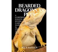 BEARDED DRAGONS AS PETS: A COMPREHENSIVE GUIDE TO CARE, HANDLING, FEEDING, AND HEALTH