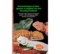 Bearded Dragons & Other Agamas: A Complete Care and Breeding Handbook: Uromastyx, Water Dragons, and Agamid Lizards - Diet, UVB Lighting, Health, Morphs, and Automations