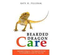 Bearded Dragons: The Essential Guide to Ownership & Care for Your Pet (Bearded Dragon Care)