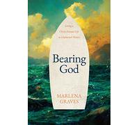 Bearing God: Living a Christ-Formed Life in Uncharted Waters