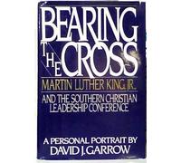 Bearing the Cross: Martin Luther King Jr., and the Southern Christian Leadership Conference