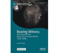 Bearing Witness: Ruth Harrison and British Farm Animal Welfare (1920-2000) (Palgrave Studies in the History of Social Movements)
