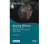 Bearing Witness: Ruth Harrison and British Farm Animal Welfare (1920-2000) (Palgrave Studies in the History of Social Movements)