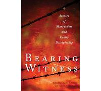 Bearing Witness: Stories of Martyrdom and Costly Discipleship