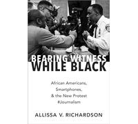 Bearing Witness While Black: African Americans, Smartphones, and the New Protest #Journalism