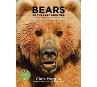 Bears of the Last Frontier: The Adventure of a Lifetime Among Alaska's Black, Grizzly, and Polar Bears