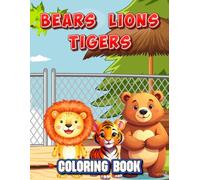 BEARS, TIGERS AND LIONS COLORING BOOK: ANIMALS