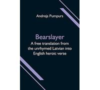 Bearslayer; A free translation from the unrhymed Latvian into English heroic verse