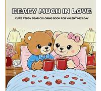 Beary Much in Love: Stress-Free Coloring Pages for Love, Calm & Creativity: Adorable Teddy Bear Coloring Pages to Celebrate Love & Togetherness