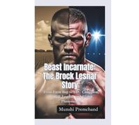 BEAST INCARNATE-THE BROCK LESNAR STORY: From Farm Boy to UFC Champion, WWE Legend, and Global Phenomenon