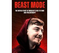 Beast Mode: The Untold Story of MrBeast's Rise to Fame and Philanthropy