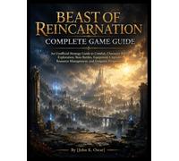BEAST OF REINCARNATION COMPLETE GAME GUIDE: An Unofficial Strategy Guide to Combat, Character Builds, Exploration, Boss Battles, Equipment Upgrades, Resource Management, and Endgame Progression