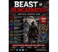 BEAST OF REINCARNATION UNOFFICIAL STRATEGY GUIDE: Master Every Battle with Advanced Combat Techniques, Nushi Boss Strategies, Character Progression, Exploration Guides, and Endgame Optimization