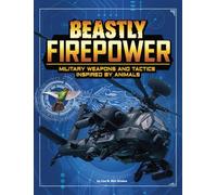 Beastly Firepower: Military Weapons and Tactics Inspired by Animals (Beasts and the Battlefield)