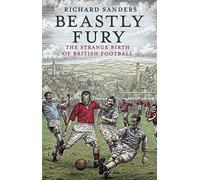 Beastly Fury: The Strange Birth Of British Football