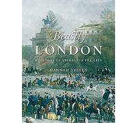 Beastly London: A History of Animals in the City