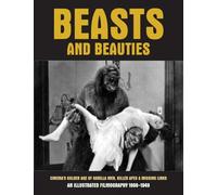 Beasts and Beauties: Cinema's Golden Age of Gorilla Men, Killer Apes & Missing Links An Illustrated Filmography 1908-1949