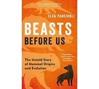 Beasts Before Us : The Untold Story of Mammal Origins and Evolution