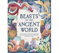 Beasts of the Ancient World: A Kids' Guide to Mythical Creatures, from the Sphinx to the Minotaur, Dragons to Baku