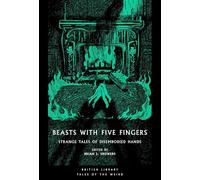 Beasts with Five Fingers: Strange Tales of Disembodied Hands: 73 (British Library Tales of the Weird)