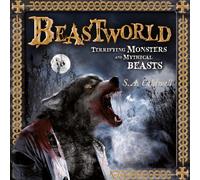 Beastworld : Terrifying Monsters and Mythical Beasts