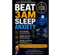 Beat 3AM Sleep Anxiety: The Go-To Answer for Solving Your Sleep Anxiety, Calm Your Mind, Improve Your Sleep, Perform Your Best