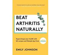 Beat Arthritis Naturally : Supercharge your health with 65 recipes and lifestyle tips from Arthritis Foodie