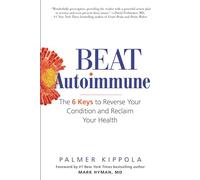 Beat Autoimmune: The 6 Keys to Reverse Your Condition and Reclaim Your Health