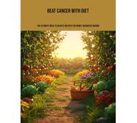 Beat Cancer With Diet: The Ultimate Meal Plan With Recipes For Newly Diagnosed Nodrm