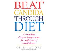 Beat Candida Through Diet : A Complete Dietary Programme for Suffers of Candidiasis