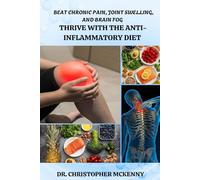 BEAT CHRONIC PAIN, JOINT SWELLING, AND BRAIN FOG: THRIVE WITH THE ANTI-INFLAMMATORY DIET