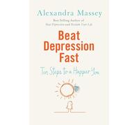 Beat Depression Fast: 10 Steps to a Happier You Using Positive Psychology