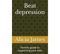 Beat depression: Parents guide to supporting your teen (Mental Health Support)