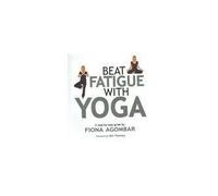 Beat Fatigue with Yoga: A Step-by-step Guide by Agombar, Fiona (2006) Paperback