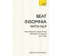 Beat Insomnia with NLP: Neurolinguistic programming techniques to improve your sleep (Teach Yourself)