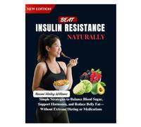 BEAT INSULIN RESISTANCE NATURALLY: Simple Strategies to Balance Blood Sugar, Support Hormones, and Reduce Belly Fat-Without Extreme Dieting or Medications