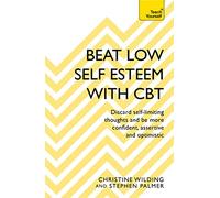Beat Low Self-Esteem With CBT: How to improve your confidence, self esteem and motivation