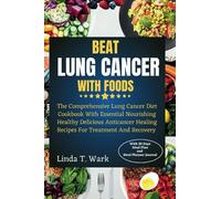 BEAT LUNG CANCER WITH FOODS: The Comprehensive Lung Cancer Diet Cookbook With Essential Nourishing Healthy Delicious Anticancer Healing Recipes For Treatment And Recovery.