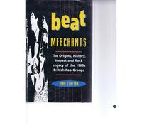 Beat Merchants: Origins, History, Impact and Rock Legacy of the 1960s British Pop Groups