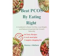 Beat PCOS By Eating Right: A Cookbook to Boost Fertility, Lose Weight, and Reduce Unwanted Hair Growth Naturally