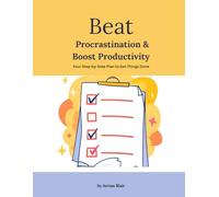 Beat Procrastination & Boost Productivity: Your step by step plan to get things done